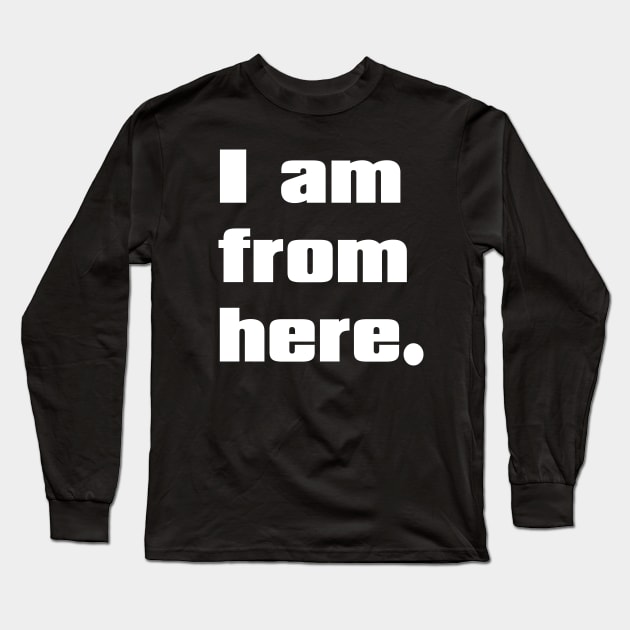 I am from here. Long Sleeve T-Shirt by Eugene and Jonnie Tee's